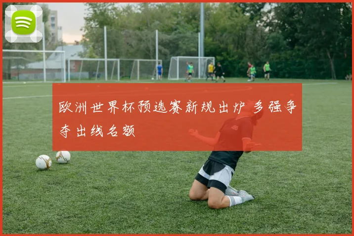 欧洲世界杯预选赛新规出炉 多强争夺出线名额
