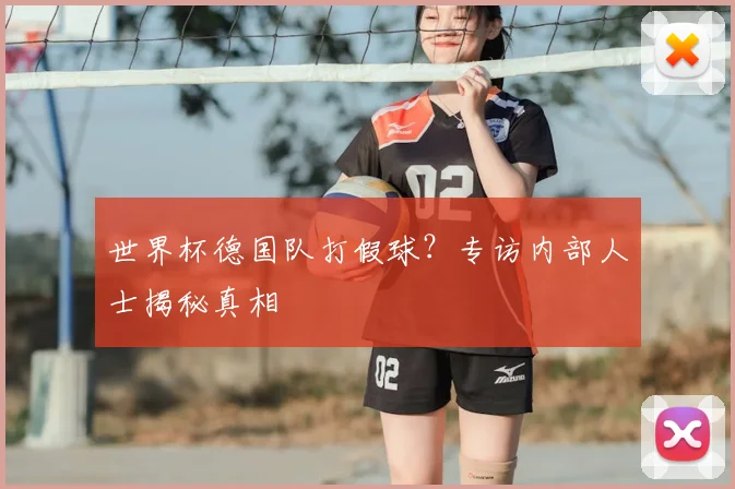 世界杯德国队打假球?专访内部人士揭秘真相