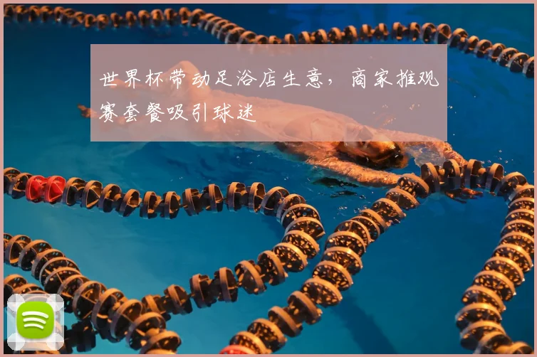 世界杯带动足浴店生意，商家推观赛套餐吸引球迷