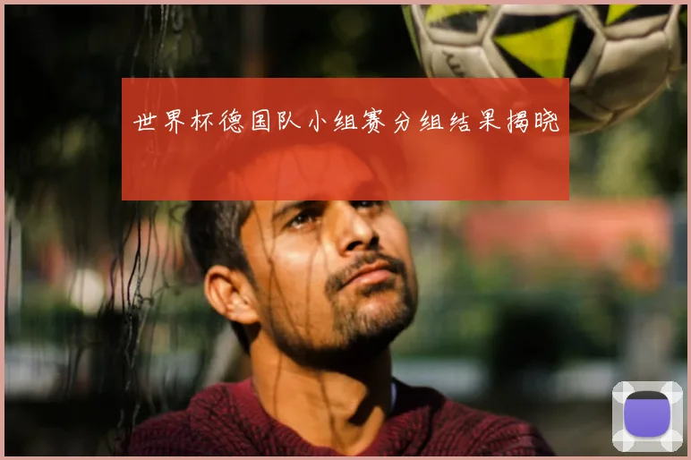 世界杯德国队小组赛分组结果揭晓