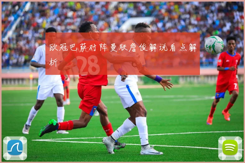 欧冠巴萨对阵曼联詹俊解说看点解析