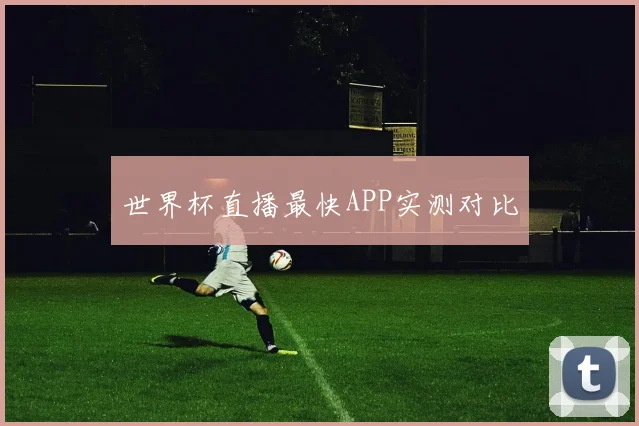 世界杯直播最快APP实测对比