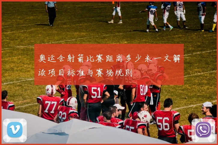 奥运会射箭比赛距离多少米一文解读项目标准与赛场规则