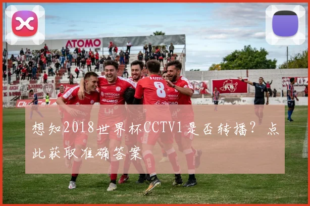 想知2018世界杯CCTV1是否转播?点此获取准确答案
