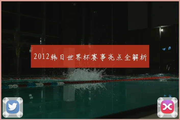 2012韩日世界杯赛事亮点全解析