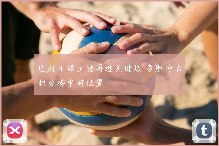 巴列卡诺主场再迎关键战 争胜冲击积分榜中游位置