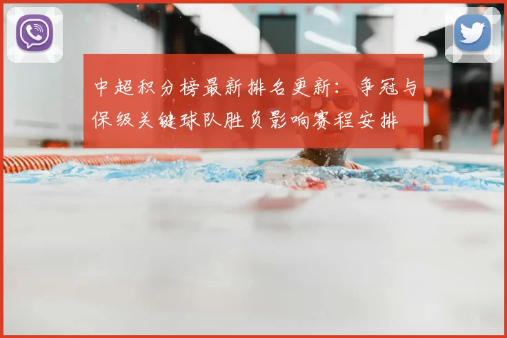 中超积分榜最新排名更新：争冠与保级关键球队胜负影响赛程安排