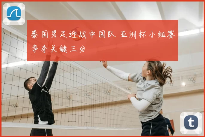 泰国男足迎战中国队 亚洲杯小组赛争夺关键三分