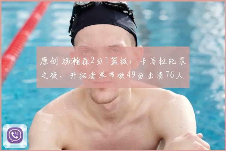 原创 杨瀚森2分1篮板，卡马拉纪录之夜，开拓者单节砍49分击溃76人夺三连胜