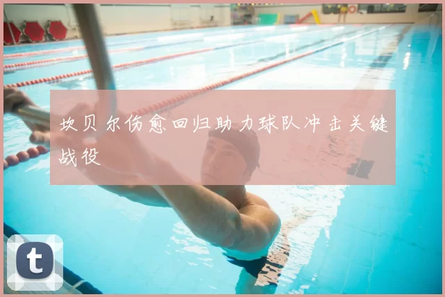 坎贝尔伤愈回归助力球队冲击关键战役