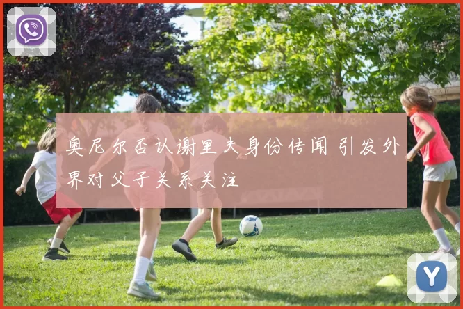 奥尼尔否认谢里夫身份传闻 引发外界对父子关系关注