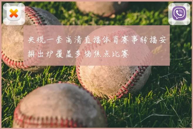 央视一套高清直播体育赛事转播安排出炉覆盖多场焦点比赛
