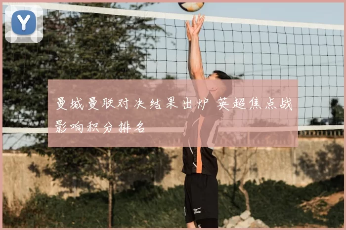 曼城曼联对决结果出炉 英超焦点战影响积分排名