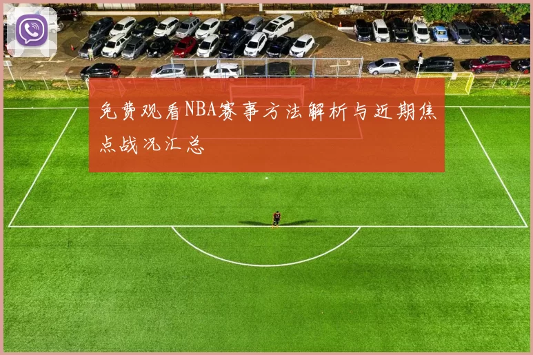 免费观看NBA赛事方法解析与近期焦点战况汇总