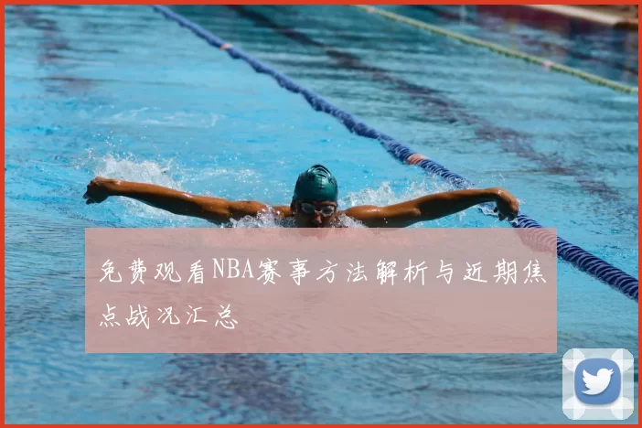 免费观看NBA赛事方法解析与近期焦点战况汇总