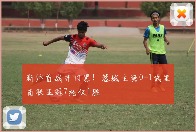新帅首战开门黑！蓉城主场0-1武里南联亚冠7轮仅1胜