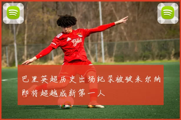 巴里英超历史出场纪录被破米尔纳即将超越成新第一人
